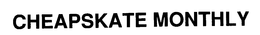 CHEAPSKATE MONTHLY trademark