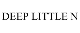 DEEP LITTLE N trademark