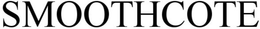 SMOOTHCOTE trademark
