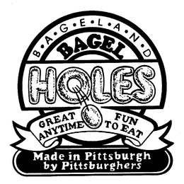 B-A-G-E-L-A-N-D BAGEL HOLES GREAT FUN ANYTIME TO EAT MADE IN PITTSBURGH BY PITTSBURGHERS trademark