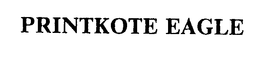 PRINTKOTE EAGLE trademark