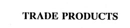 TRADE PRODUCTS trademark