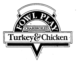 FOWL PLAY CHARBROILED TURKEY & CHICKEN trademark