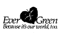 EVER GREEN BECAUSE IT'S OUR WORLD, TOO. trademark