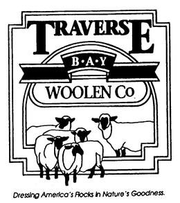 TRAVERSE B A Y WOOLEN CO DRESSING AMERICA'S FLOCKS IN NATURE'S GOODNESS. trademark