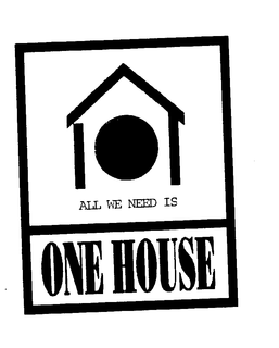 ONE HOUSE ALL WE NEED IS trademark