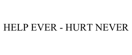 HELP EVER - HURT NEVER trademark