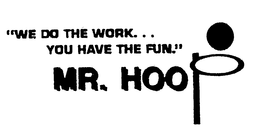 MR. HOOP "WE DO THE WORK... YOU HAVE THE FUN." trademark