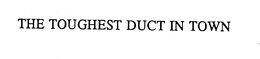 THE TOUGHEST DUCT IN TOWN trademark