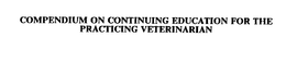 COMPENDIUM ON CONTINUING EDUCATION FOR THE PRACTICING VETERINARIAN trademark