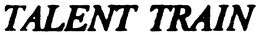 TALENT TRAIN trademark