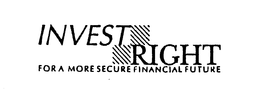 INVEST RIGHT FOR A MORE SECURE FINANCIAL FUTURE trademark
