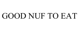GOOD NUF TO EAT trademark