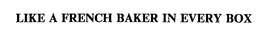 LIKE A FRENCH BAKER IN EVERY BOX trademark