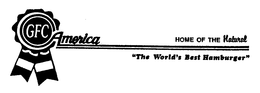 GFC AMERICA HOME OF THE NATURAL "THE WORLD'S BEST HAMBURGER" trademark