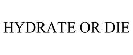 HYDRATE OR DIE trademark