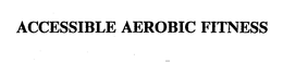 ACCESSIBLE AEROBIC FITNESS trademark