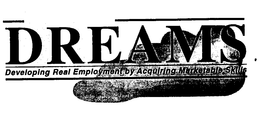 DREAMS DEVELOPING REAL EMPLOYMENT BY ACQUIRING MARKETABLE SKILLS trademark
