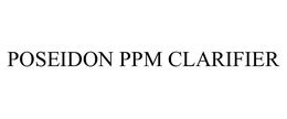 POSEIDON PPM CLARIFIER trademark
