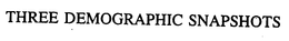 THREE DEMOGRAPHIC SNAPSHOTS trademark
