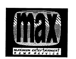 MAX MAXIMUM ENTERTAINMENT NEWS SERVICE trademark