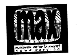 MAX MAXIMUM ENTERTAINMENT NEWS SERVICE trademark