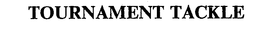 TOURNAMENT TACKLE trademark