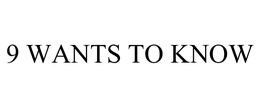 9 WANTS TO KNOW trademark