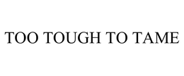 TOO TOUGH TO TAME trademark