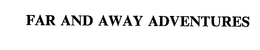 FAR AND AWAY ADVENTURES trademark
