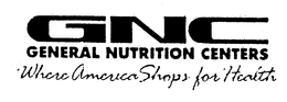 GNC GENERAL NUTRITION CENTERS WHERE AMERICA SHOPS FOR HEALTH trademark