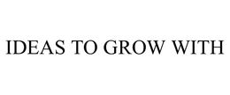 IDEAS TO GROW WITH trademark