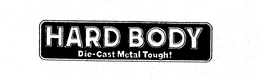 HARD BODY DIE-CAST METAL TOUGH! trademark