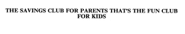 THE SAVINGS CLUB FOR PARENTS THAT'S THE FUN CLUB FOR KIDS trademark