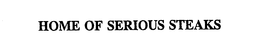 HOME OF SERIOUS STEAKS trademark