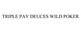 TRIPLE PAY DEUCES WILD POKER trademark