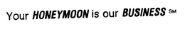 YOUR HONEYMOON IS OUR BUSINESS trademark