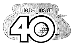 LIFE BEGINS AT 40 trademark