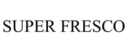 SUPER FRESCO trademark