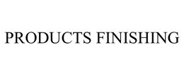 PRODUCTS FINISHING trademark