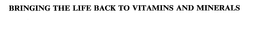 BRINGING THE LIFE BACK TO VITAMINS AND MINERALS trademark