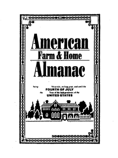 VOL. AMERICAN FARM & HOME ALMANAC BEING BISSEXTILE, OR LEAP, AND UNTIL THE FOURTH OF JULY THE YEAR OF THE INDEPENDENCE OF THE UNITED STATES trademark