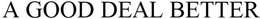 A GOOD DEAL BETTER trademark