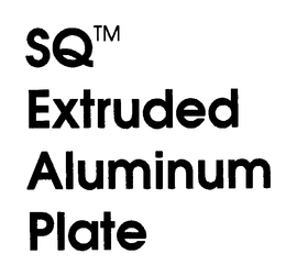 SQ EXTRUDED ALUMINUM PLATE trademark