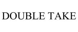 DOUBLE TAKE trademark