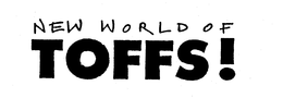 NEW WORLD OF TOFFS! trademark