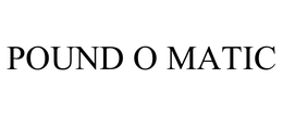 POUND O MATIC trademark