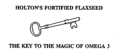 HOLTON'S FORTIFIED FLAXSEED THE KEY TO THE MAGIC OF OMEGA 3 trademark