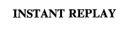 INSTANT REPLAY trademark