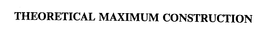 THEORETICAL MAXIMUM CONSTRUCTION trademark